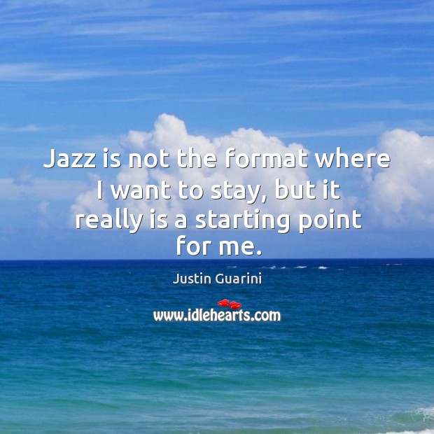Jazz is not the format where I want to stay, but it really is a starting point for me. Image