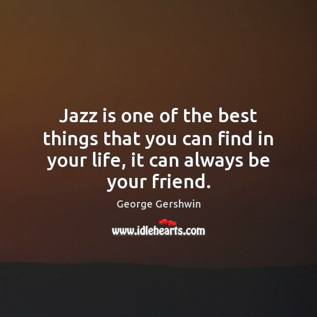 Jazz is one of the best things that you can find in George Gershwin Picture Quote
