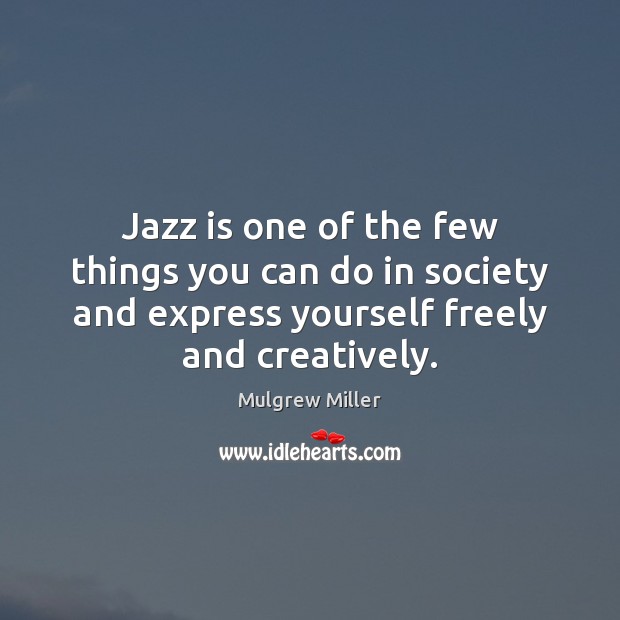 Jazz is one of the few things you can do in society Mulgrew Miller Picture Quote