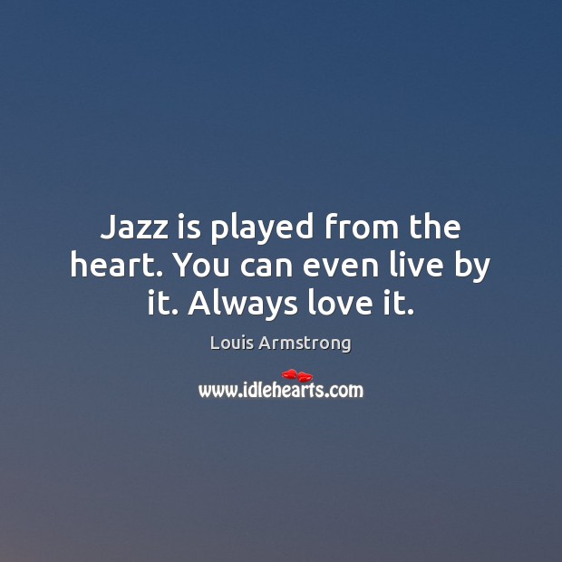 Jazz is played from the heart. You can even live by it. Always love it. Image