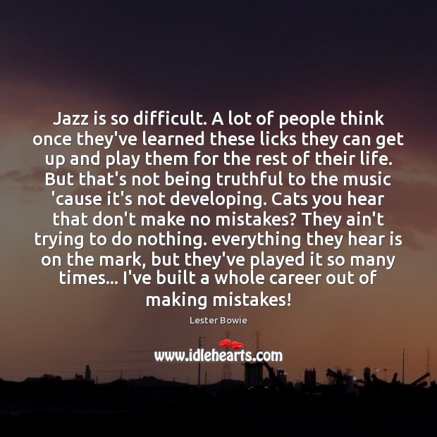 Jazz is so difficult. A lot of people think once they’ve learned Lester Bowie Picture Quote
