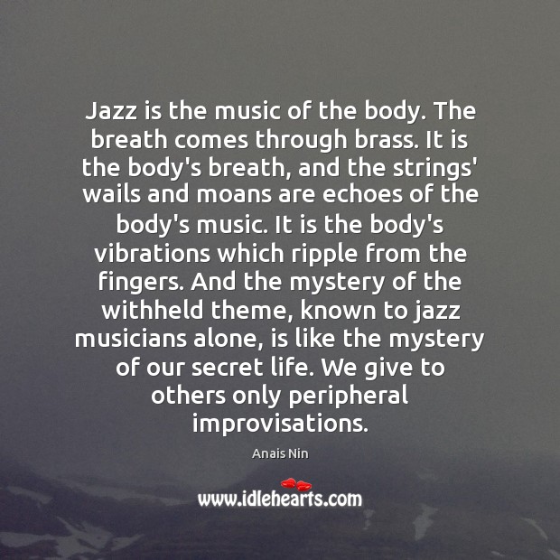 Jazz is the music of the body. The breath comes through brass. Anais Nin Picture Quote