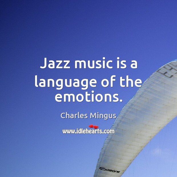 Jazz music is a language of the emotions. Charles Mingus Picture Quote