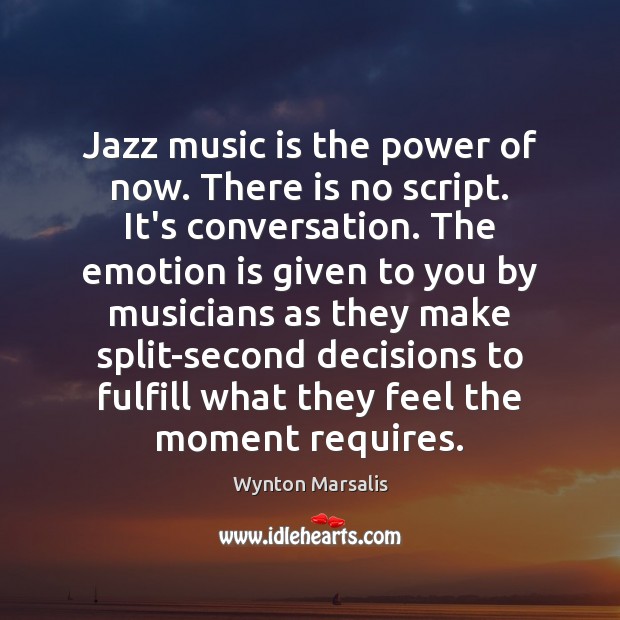 Jazz music is the power of now. There is no script. It’s Image