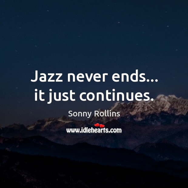 Jazz never ends… it just continues. Image