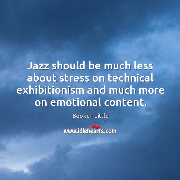 Jazz should be much less about stress on technical exhibitionism and much Booker Little Picture Quote