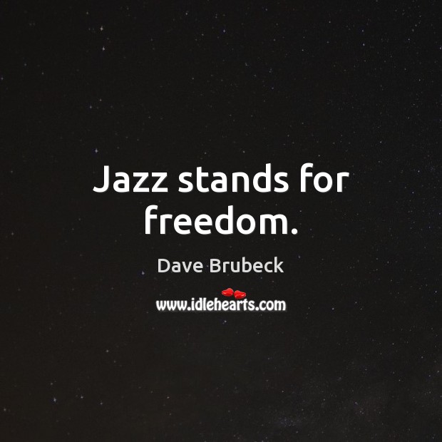 Jazz stands for freedom. Dave Brubeck Picture Quote