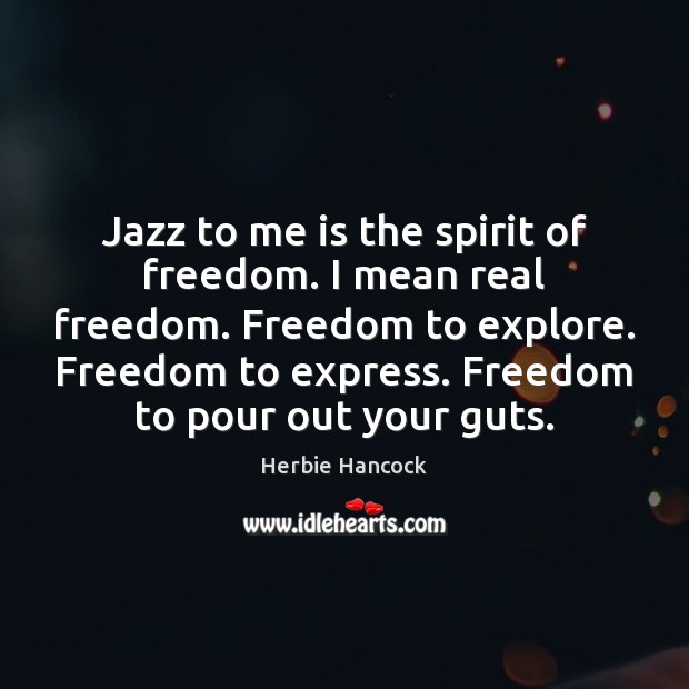 Jazz to me is the spirit of freedom. I mean real freedom. Image