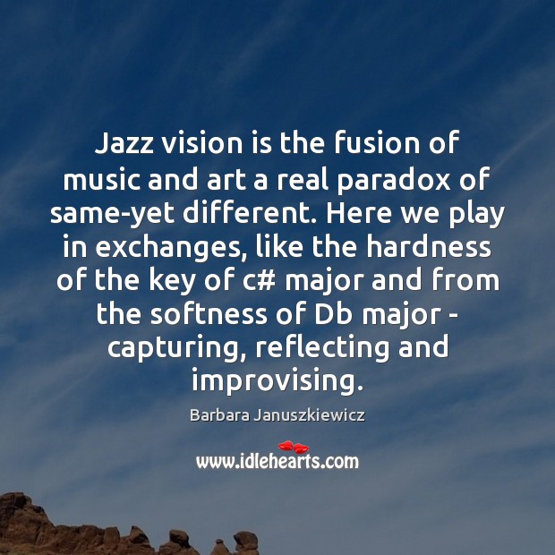 Jazz vision is the fusion of music and art a real paradox Barbara Januszkiewicz Picture Quote