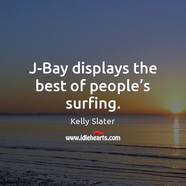 J-Bay displays the best of people’s surfing. Kelly Slater Picture Quote