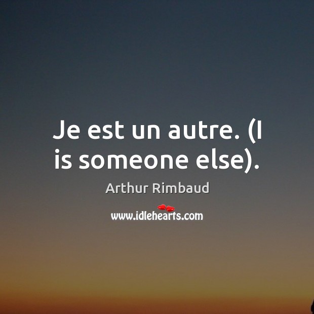Je est un autre. (I is someone else). Arthur Rimbaud Picture Quote
