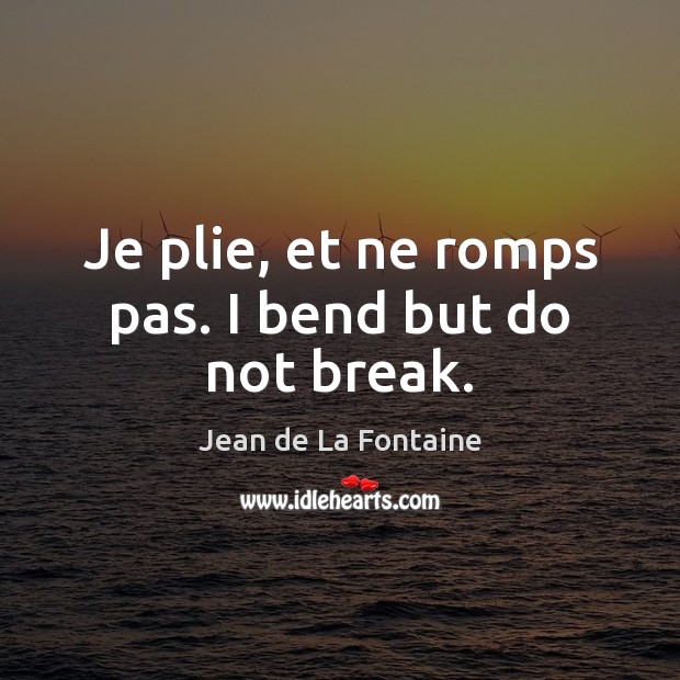 Je plie, et ne romps pas. I bend but do not break. Jean de La Fontaine Picture Quote