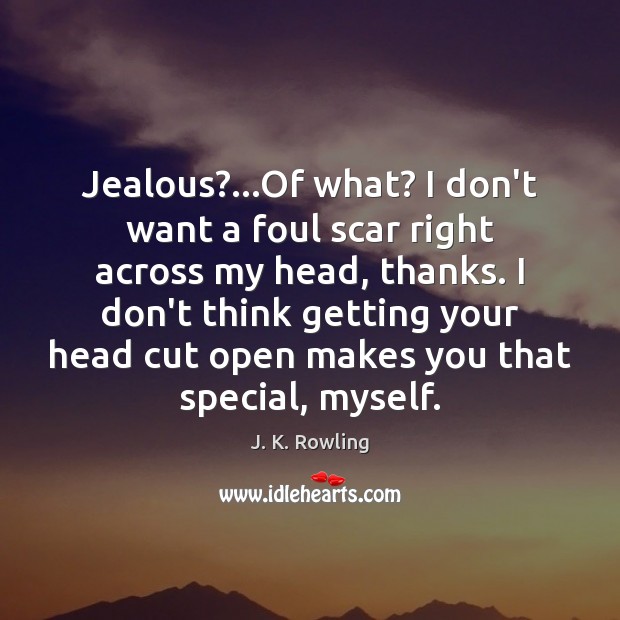 Jealous?…Of what? I don’t want a foul scar right across my J. K. Rowling Picture Quote