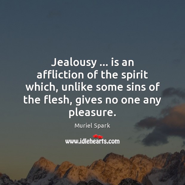 Jealousy … is an affliction of the spirit which, unlike some sins of Muriel Spark Picture Quote