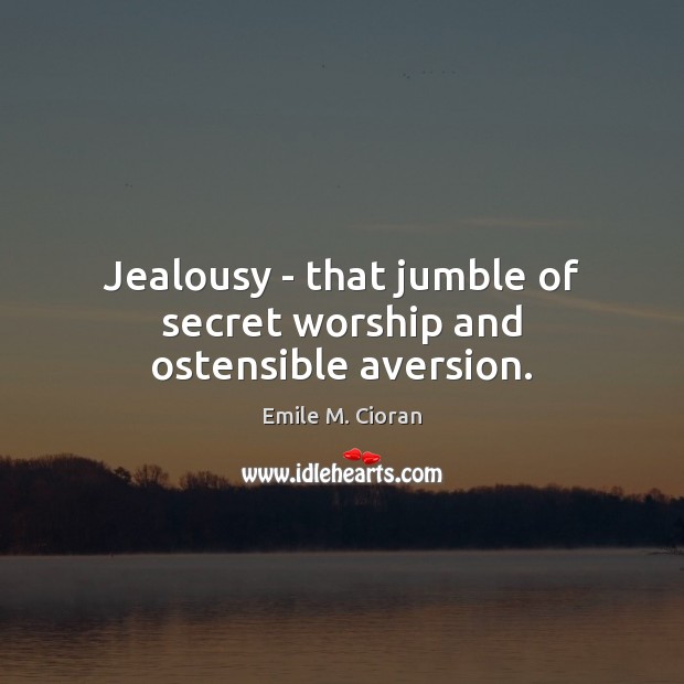 Jealousy – that jumble of secret worship and ostensible aversion. Emile M. Cioran Picture Quote