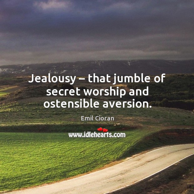 Jealousy – that jumble of secret worship and ostensible aversion. Image
