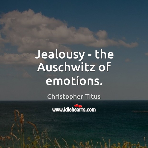 Jealousy – the Auschwitz of emotions. Image