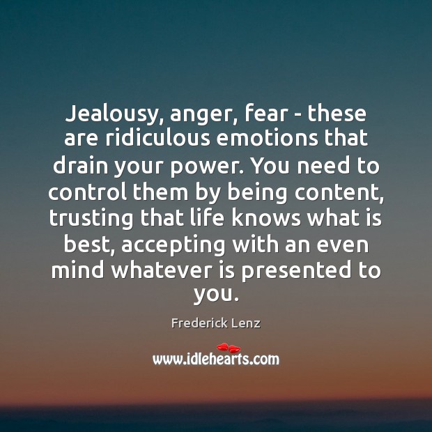 Jealousy, anger, fear – these are ridiculous emotions that drain your power. Image