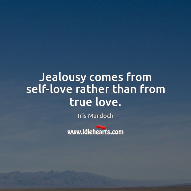 Jealousy comes from self-love rather than from true love. Iris Murdoch Picture Quote