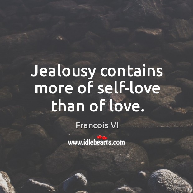 Jealousy contains more of self-love than of love. Duc De La Rochefoucauld Picture Quote