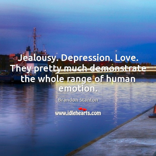 Jealousy. Depression. Love. They pretty much demonstrate the whole range of human emotion. Image