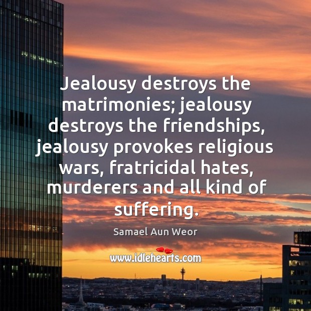 Jealousy destroys the matrimonies; jealousy destroys the friendships, jealousy provokes religious wars, Image