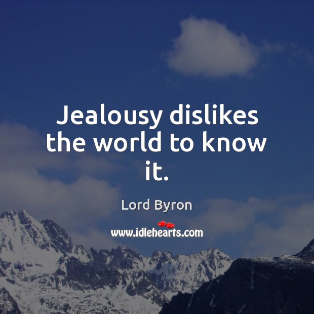 Jealousy dislikes the world to know it. Image