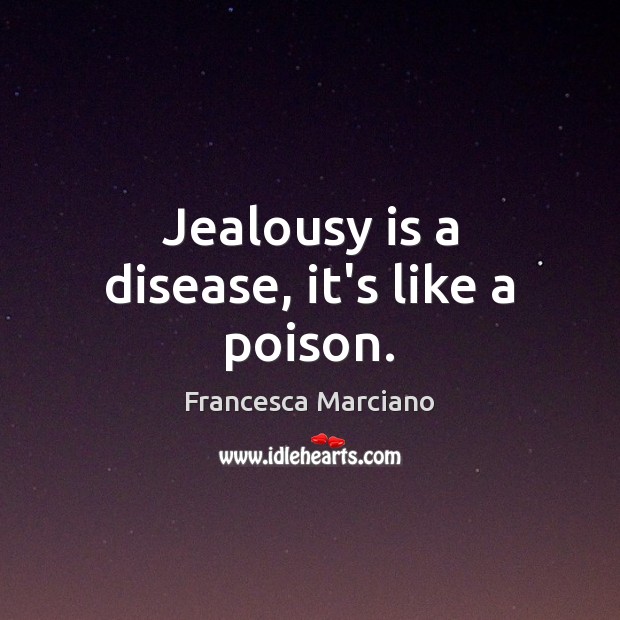 Jealousy is a disease, it’s like a poison. Image