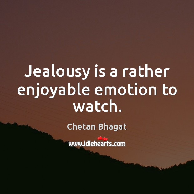 Jealousy is a rather enjoyable emotion to watch. Chetan Bhagat Picture Quote