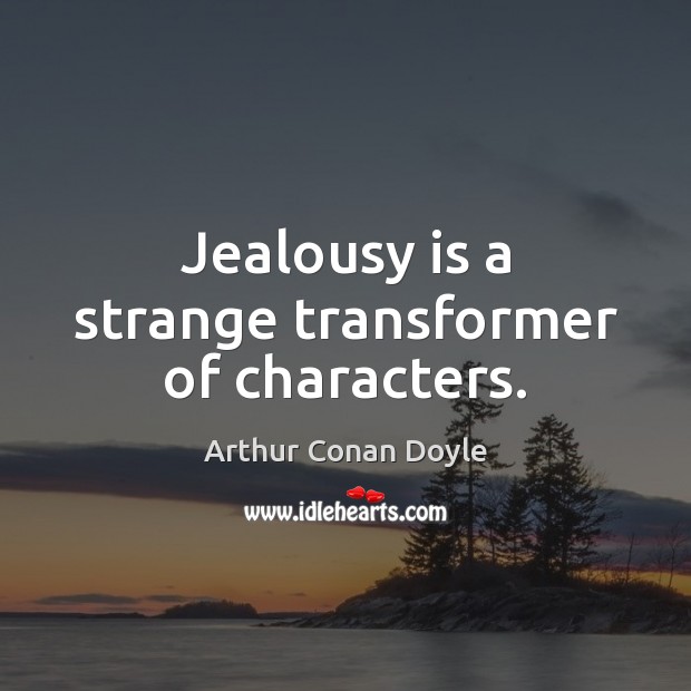 Jealousy is a strange transformer of characters. Jealousy Quotes Image