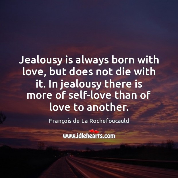 Jealousy is always born with love, but does not die with it. Jealousy Quotes Image