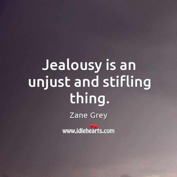 Jealousy is an unjust and stifling thing. Zane Grey Picture Quote