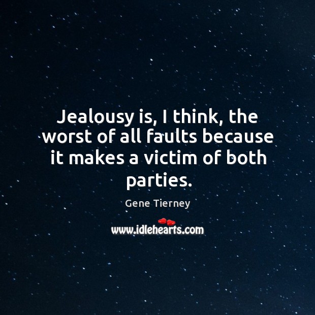 Jealousy is, I think, the worst of all faults because it makes a victim of both parties. Jealousy Quotes Image