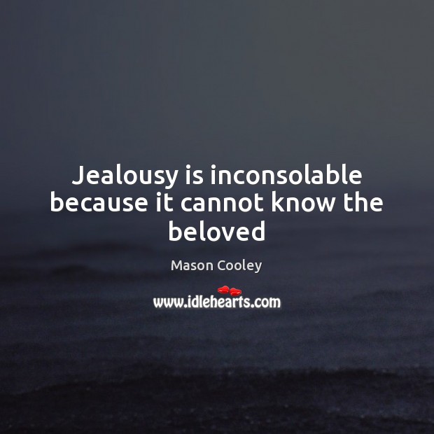 Jealousy is inconsolable because it cannot know the beloved Jealousy Quotes Image