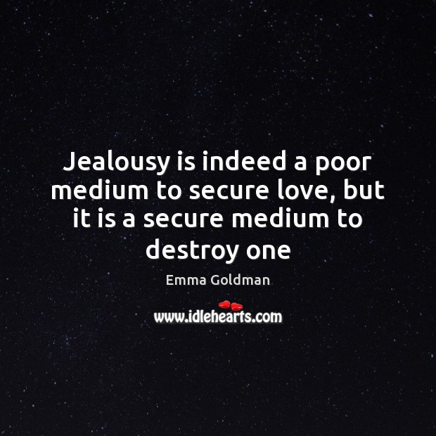 Jealousy is indeed a poor medium to secure love, but it is a secure medium to destroy one Jealousy Quotes Image
