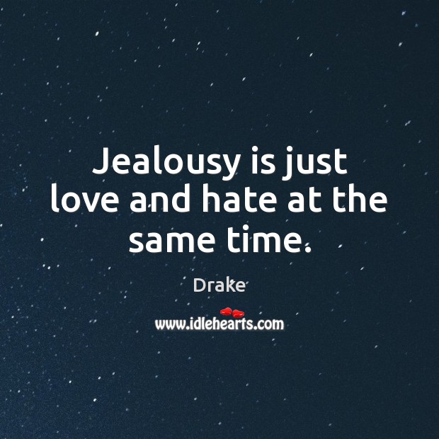 Jealousy is just love and hate at the same time. Drake Picture Quote