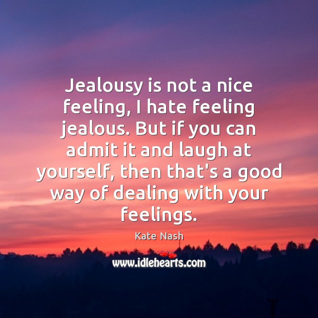 Jealousy is not a nice feeling, I hate feeling jealous. But if Jealousy Quotes Image