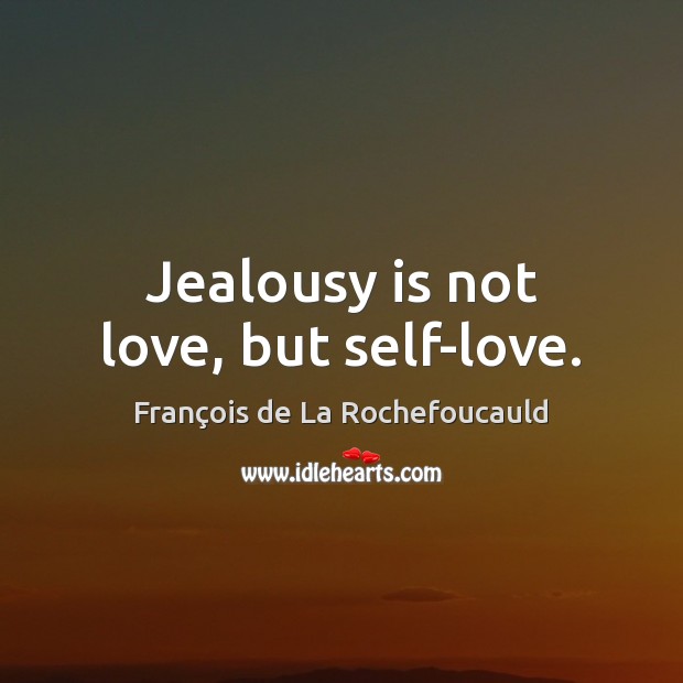 Jealousy is not love, but self-love. François de La Rochefoucauld Picture Quote