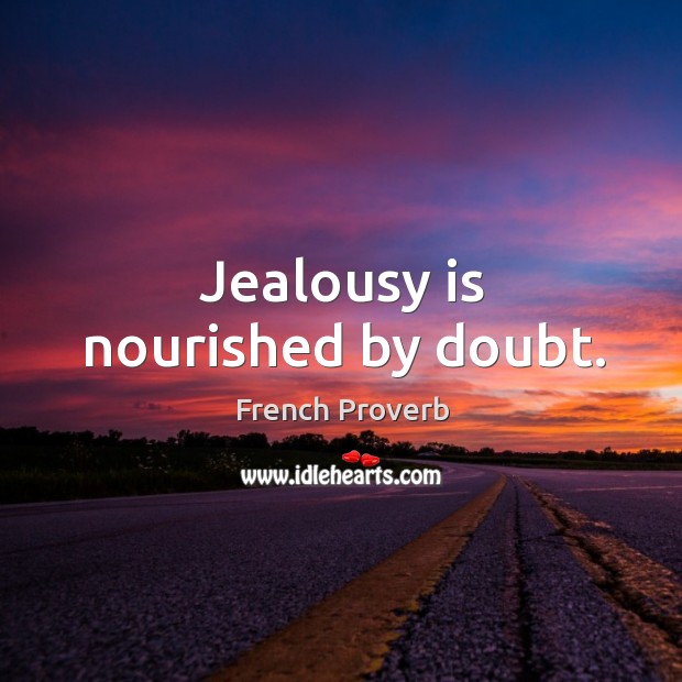 Jealousy is nourished by doubt. Image
