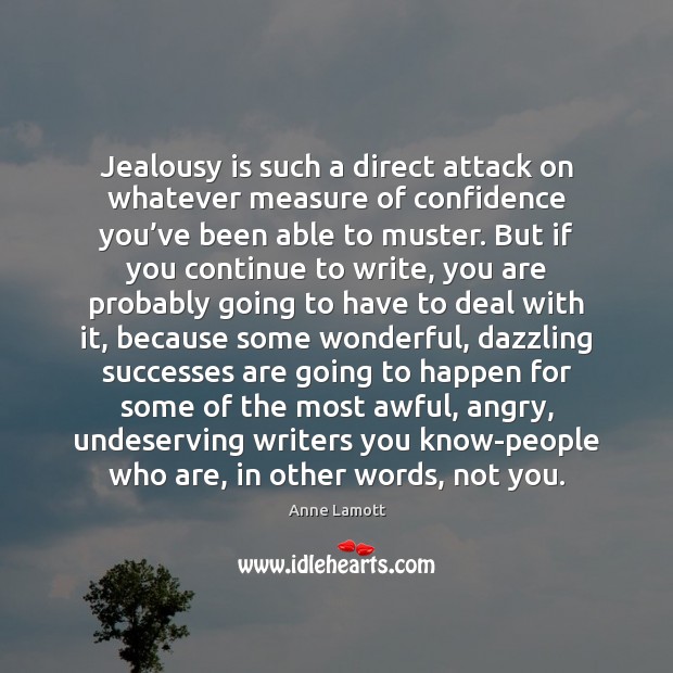 Jealousy is such a direct attack on whatever measure of confidence you’ 