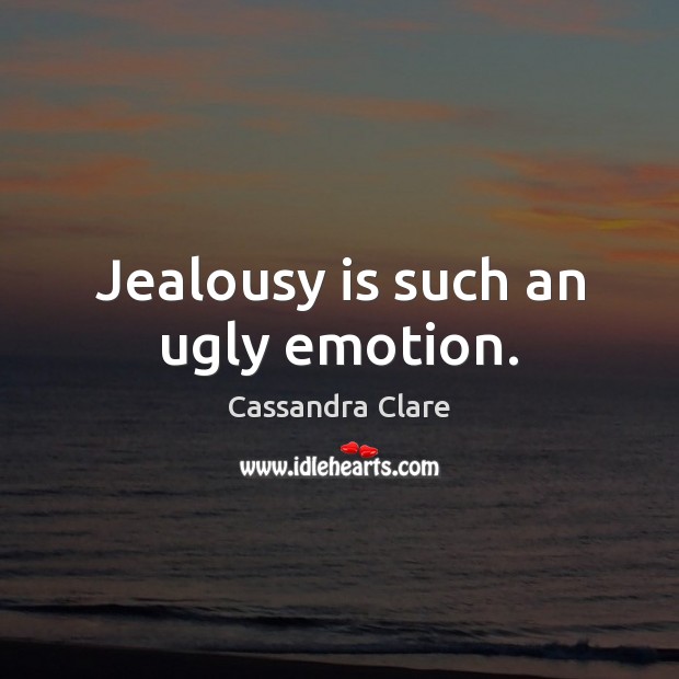 Jealousy is such an ugly emotion. Jealousy Quotes Image