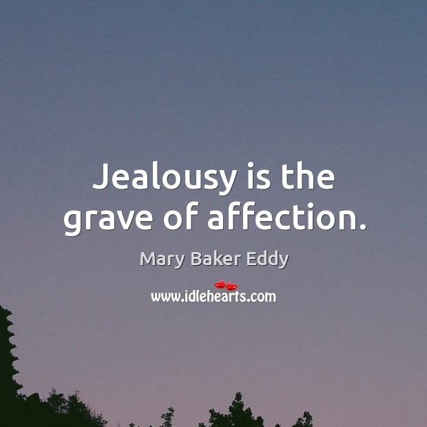 Jealousy is the grave of affection. Image