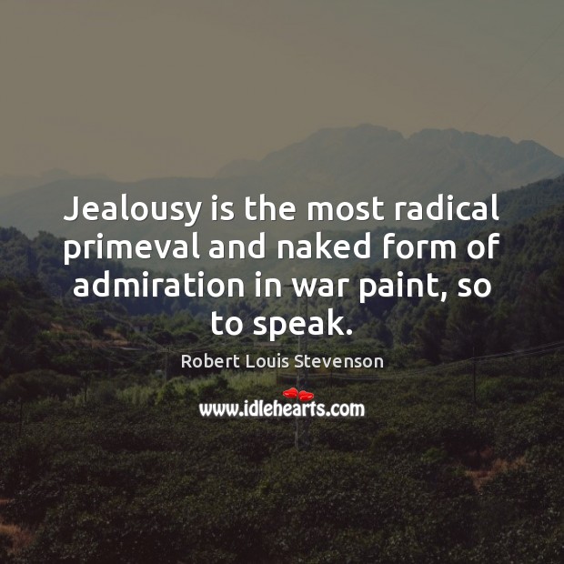 Jealousy is the most radical primeval and naked form of admiration in Jealousy Quotes Image