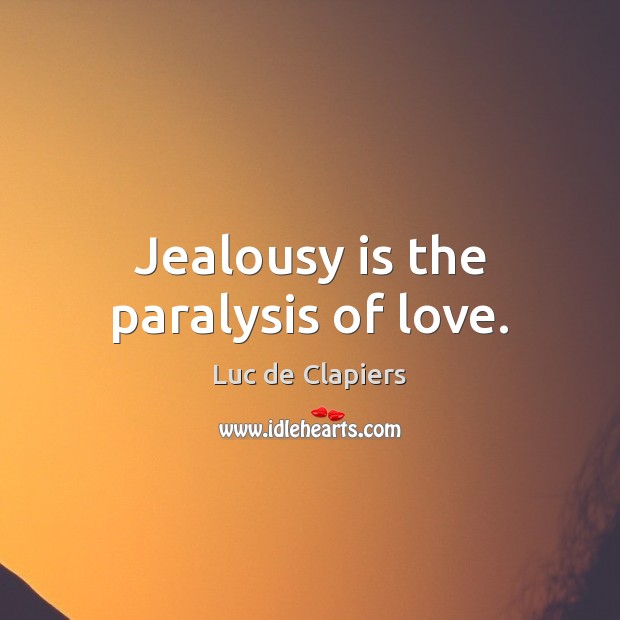 Jealousy is the paralysis of love. Jealousy Quotes Image