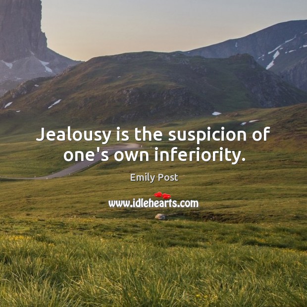 Jealousy is the suspicion of one’s own inferiority. Emily Post Picture Quote