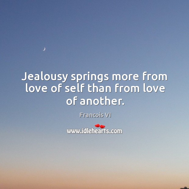 Jealousy springs more from love of self than from love of another. Duc De La Rochefoucauld Picture Quote