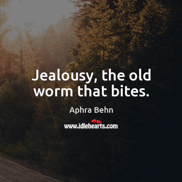 Jealousy, the old worm that bites. Aphra Behn Picture Quote