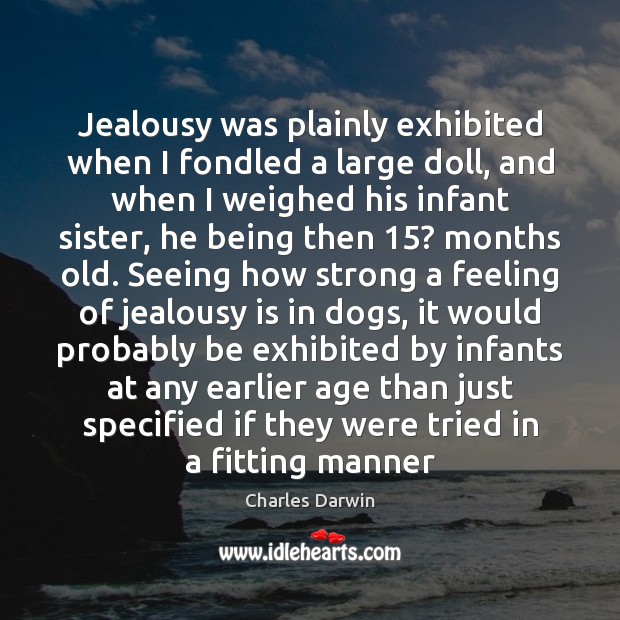 Jealousy was plainly exhibited when I fondled a large doll, and when Jealousy Quotes Image