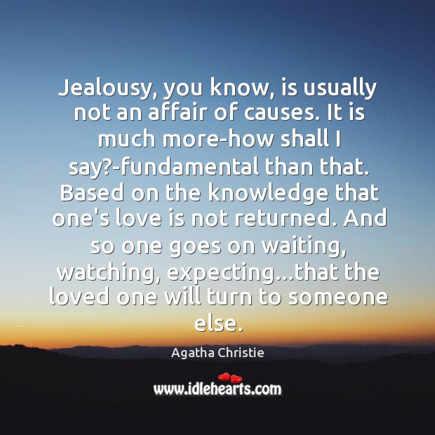 Jealousy, you know, is usually not an affair of causes. It is Agatha Christie Picture Quote