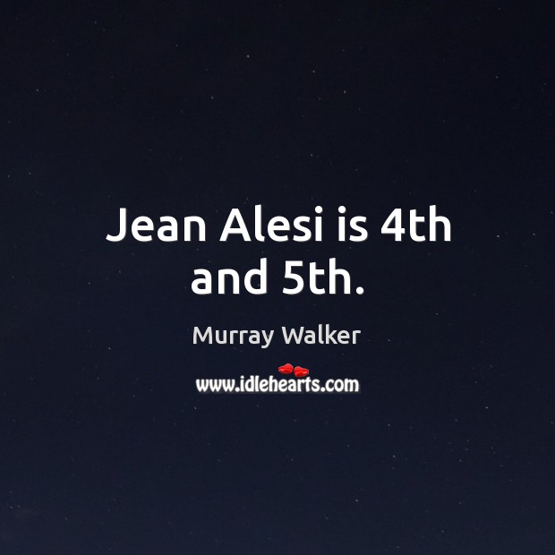 Jean Alesi is 4th and 5th. Murray Walker Picture Quote